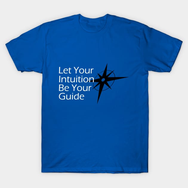 Let Your Intuition Be Your Guide T-Shirt by Creation247